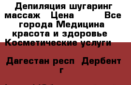 Депиляция шугаринг массаж › Цена ­ 200 - Все города Медицина, красота и здоровье » Косметические услуги   . Дагестан респ.,Дербент г.